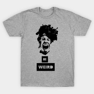 be weird T-Shirt